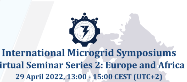 International Microgrid Symposiums – Virtual Seminar Series 2: Europe and Africa (29 April 2022, 13:00-15:00 CEST)